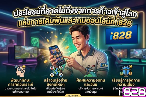 ประโยชน์ที่คาดไม่ถึงจากการก้าวเข้าสู่โลกแห่งการเดิมพันและเกมออนไลน์ที่ i828